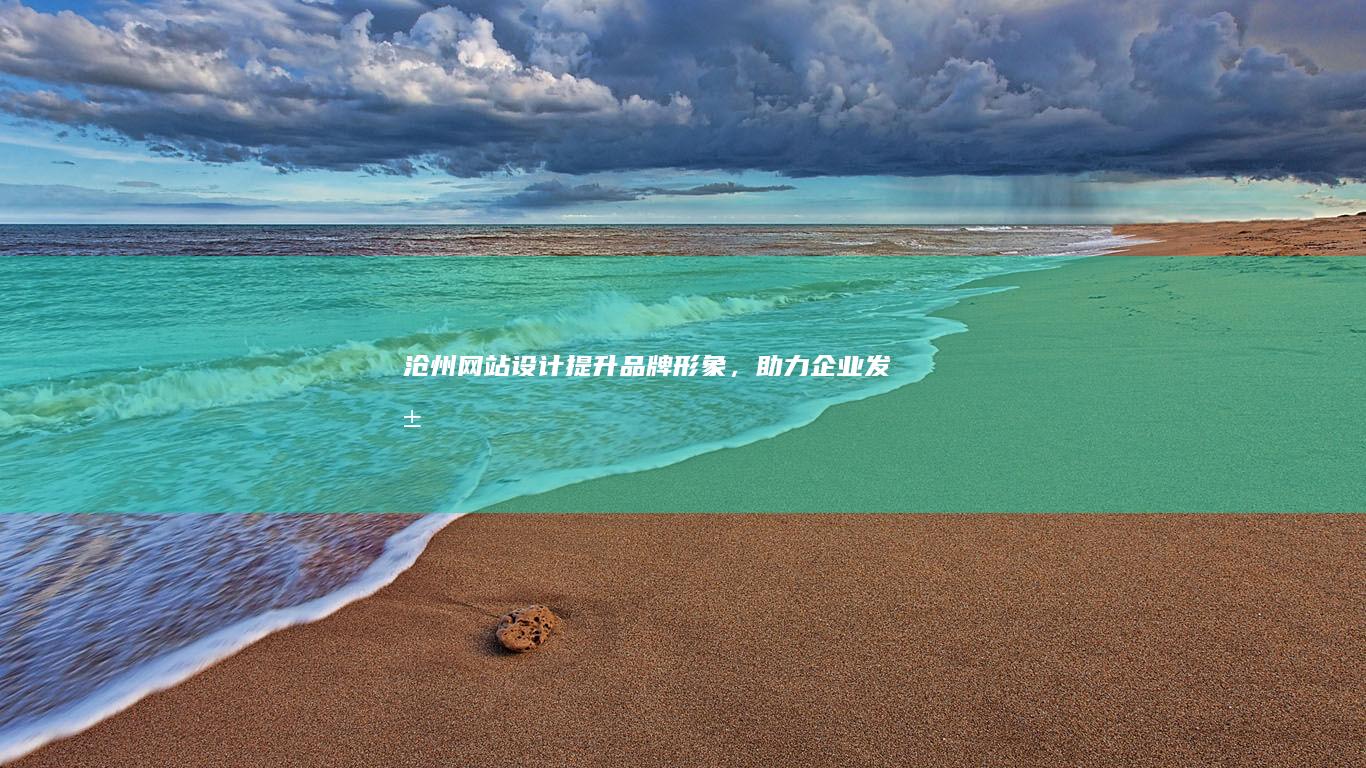 沧州网站设计：提升品牌形象，助力企业发展
