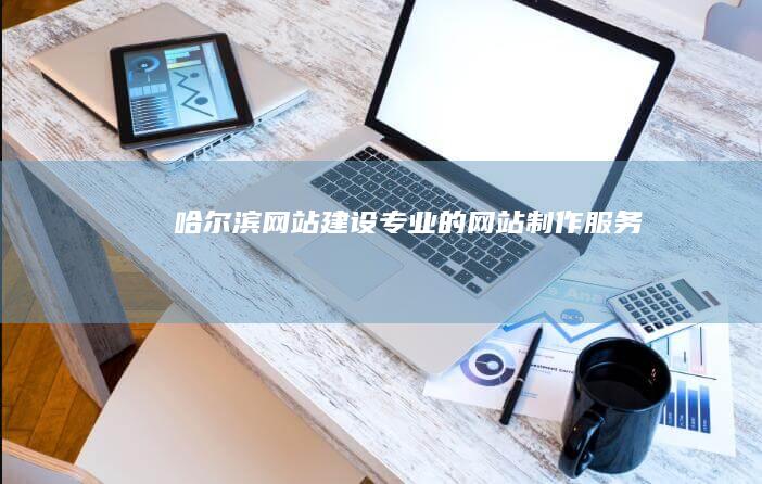 哈尔滨专业的网站制作服务
