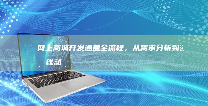 网上商城开发 - 涵盖全流程，从需求分析到上线部署