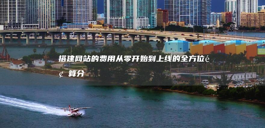 搭建网站的费用从零开始到上线的全方位预算分