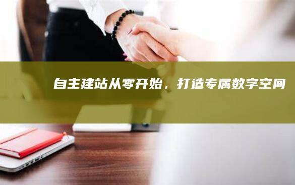 自主建站：从零开始，打造专属数字空间