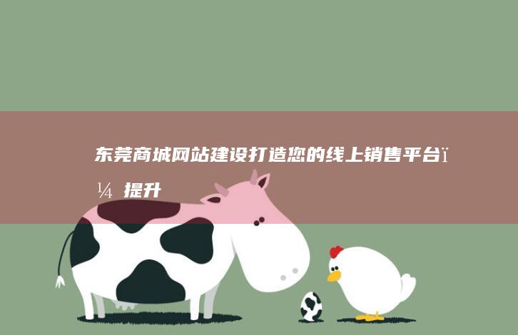 东莞商城网站建设：打造您的线上销售平台，提升品牌形象！