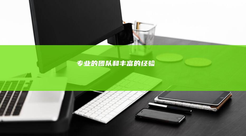 专业的团队和丰富的经验